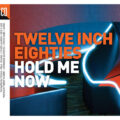 Twelve Inch Eighties (Hold Me Now) Twelve Inch Eighties (Hold Me Now)