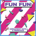 Fun Fun – Greatest Hits & Remixes Fun Fun – Greatest Hits & Remixes